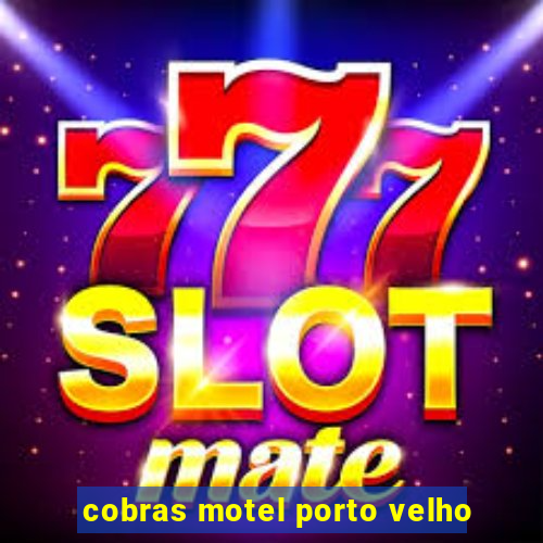 cobras motel porto velho